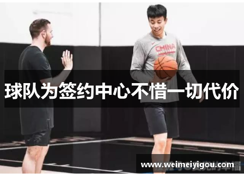 球队为签约中心不惜一切代价