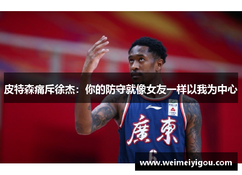 皮特森痛斥徐杰：你的防守就像女友一样以我为中心