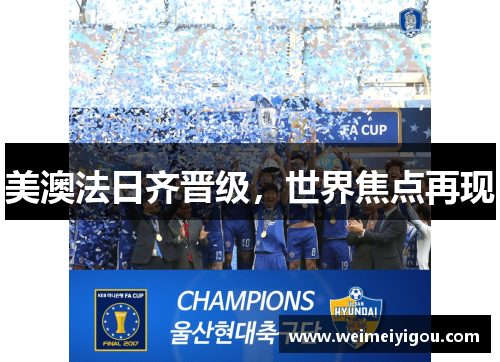 美澳法日齐晋级，世界焦点再现